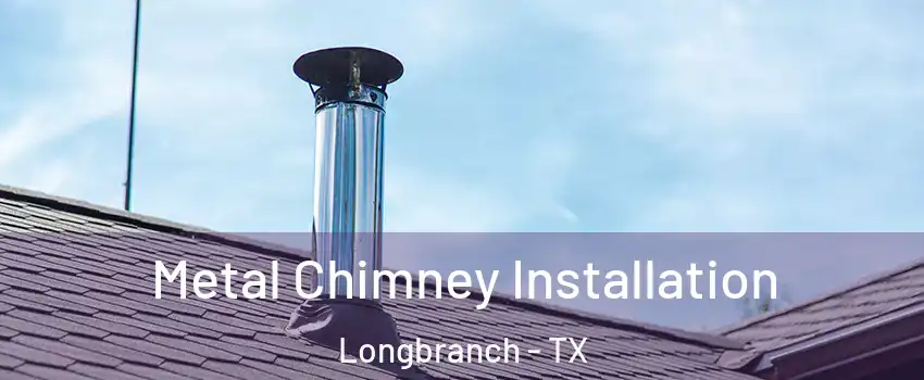 Metal Chimney Installation Longbranch - TX