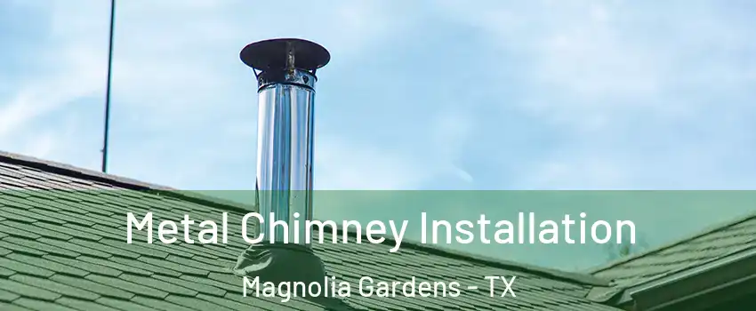 Metal Chimney Installation Magnolia Gardens - TX