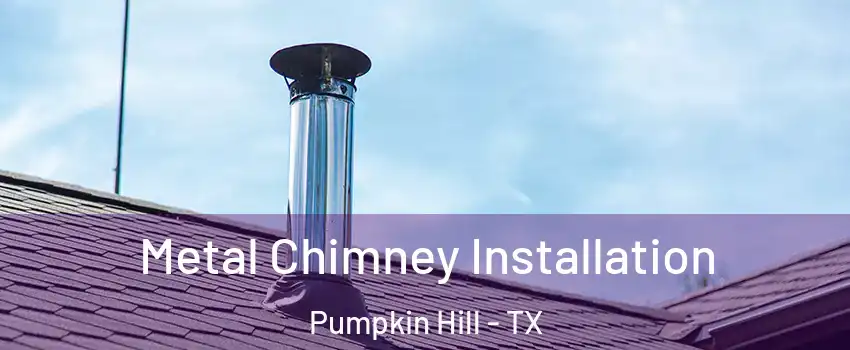 Metal Chimney Installation Pumpkin Hill - TX