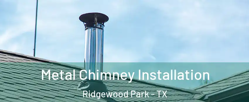 Metal Chimney Installation Ridgewood Park - TX