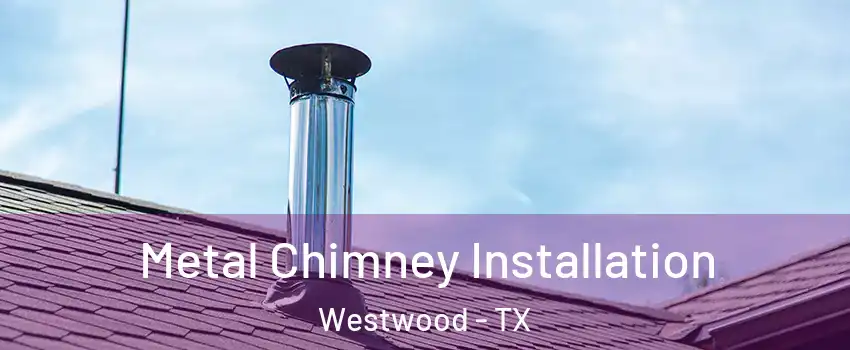 Metal Chimney Installation Westwood - TX