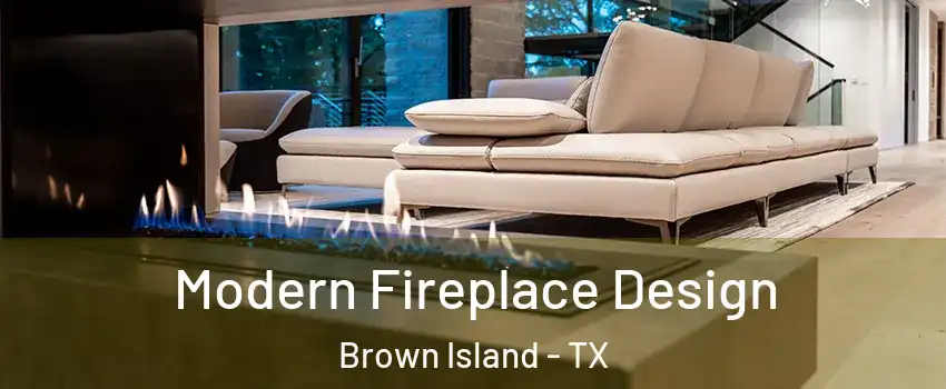 Modern Fireplace Design Brown Island - TX