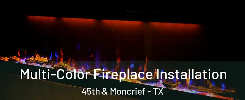 Multi-Color Fireplace Installation 45th & Moncrief - TX