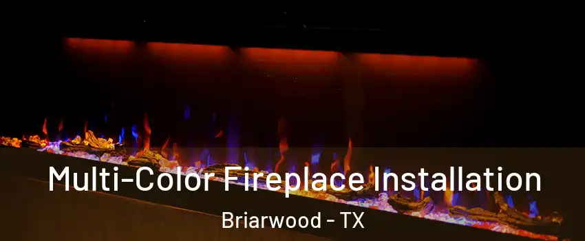 Multi-Color Fireplace Installation Briarwood - TX