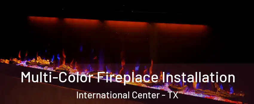 Multi-Color Fireplace Installation International Center - TX