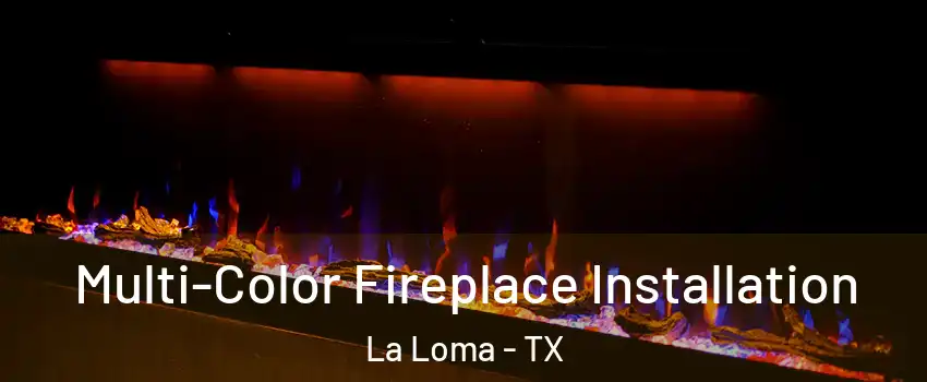 Multi-Color Fireplace Installation La Loma - TX