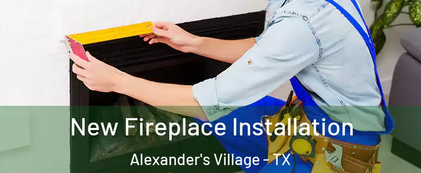 New Fireplace Installation Alexander's Village - TX