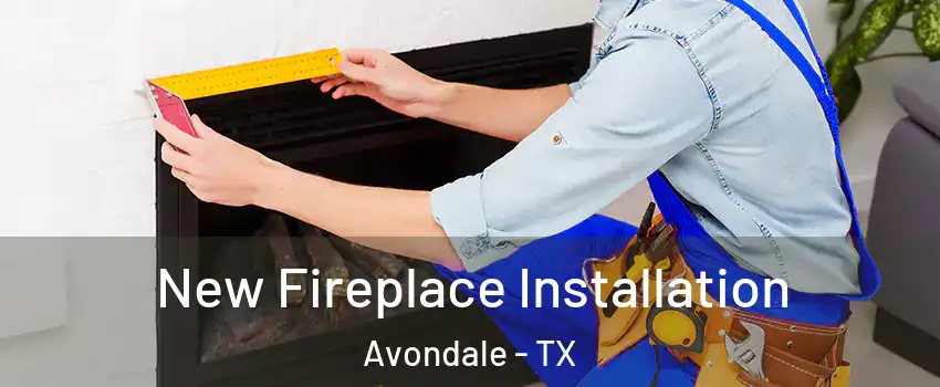 New Fireplace Installation Avondale - TX