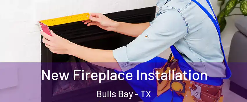 New Fireplace Installation Bulls Bay - TX