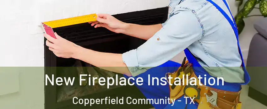 New Fireplace Installation Copperfield Community - TX