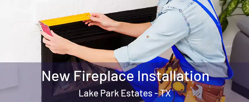 New Fireplace Installation Lake Park Estates - TX