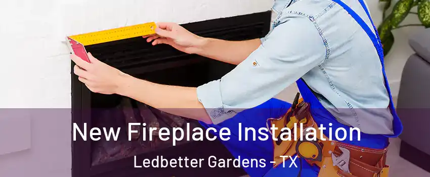 New Fireplace Installation Ledbetter Gardens - TX