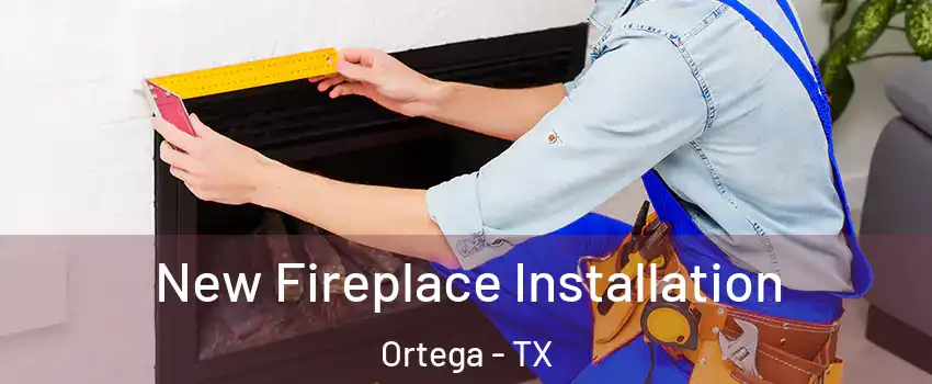 New Fireplace Installation Ortega - TX