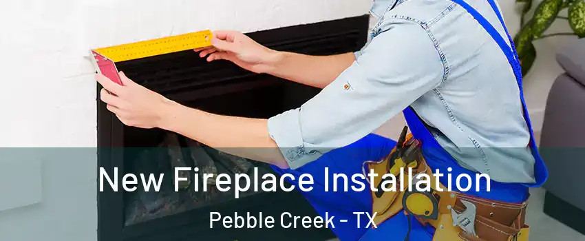 New Fireplace Installation Pebble Creek - TX