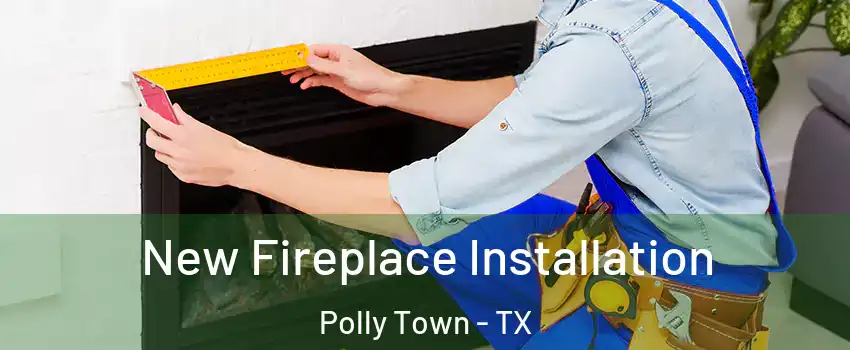 New Fireplace Installation Polly Town - TX