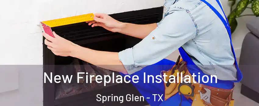 New Fireplace Installation Spring Glen - TX