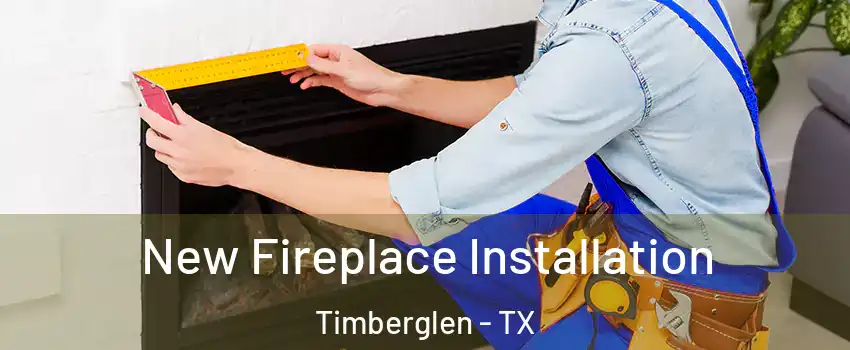 New Fireplace Installation Timberglen - TX