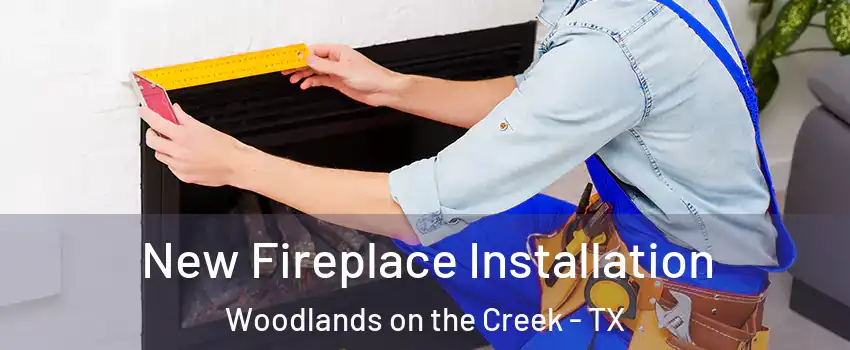 New Fireplace Installation Woodlands on the Creek - TX