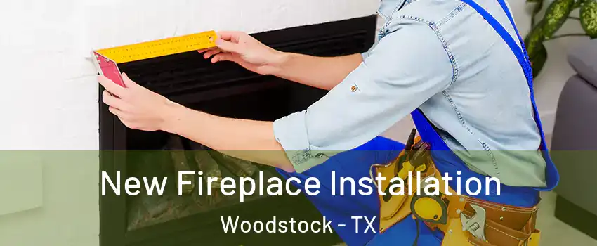 New Fireplace Installation Woodstock - TX