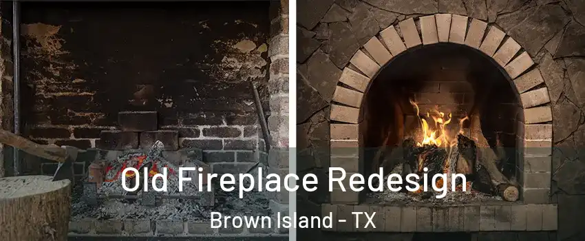 Old Fireplace Redesign Brown Island - TX