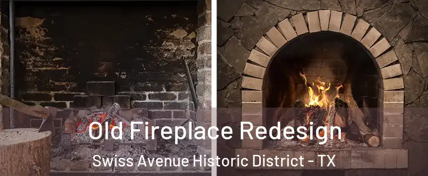 Old Fireplace Redesign Swiss Avenue Historic District - TX