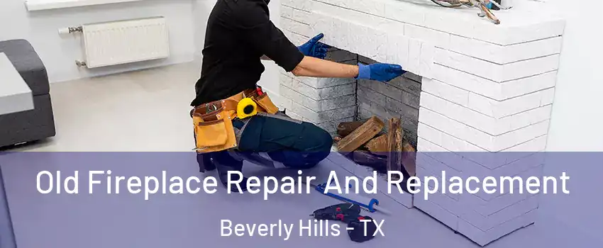 Old Fireplace Repair And Replacement Beverly Hills - TX