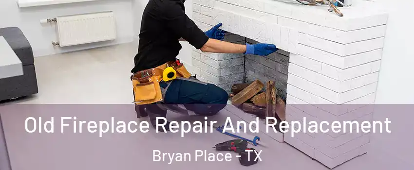 Old Fireplace Repair And Replacement Bryan Place - TX