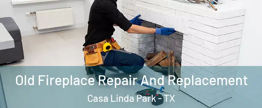 Old Fireplace Repair And Replacement Casa Linda Park - TX