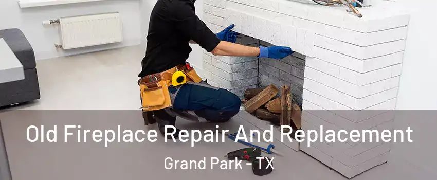 Old Fireplace Repair And Replacement Grand Park - TX