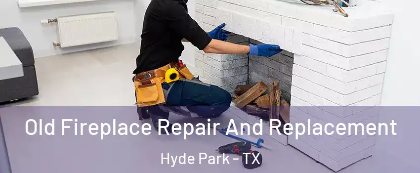 Old Fireplace Repair And Replacement Hyde Park - TX