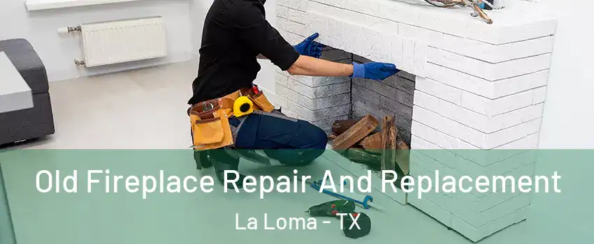 Old Fireplace Repair And Replacement La Loma - TX