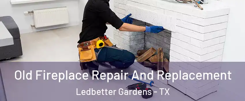 Old Fireplace Repair And Replacement Ledbetter Gardens - TX