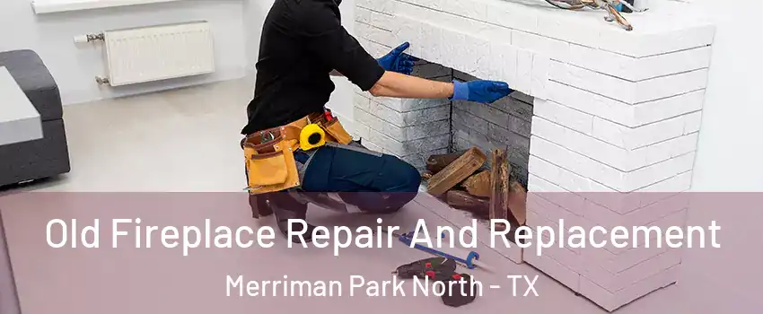 Old Fireplace Repair And Replacement Merriman Park North - TX