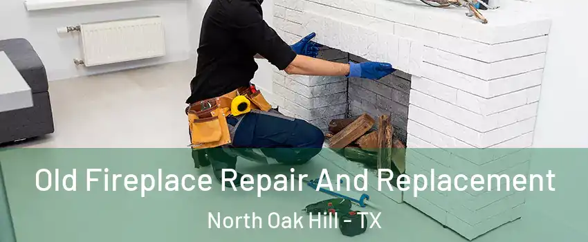 Old Fireplace Repair And Replacement North Oak Hill - TX