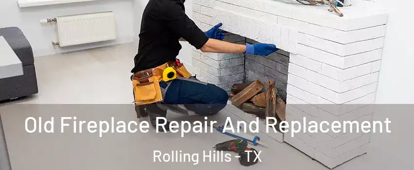 Old Fireplace Repair And Replacement Rolling Hills - TX