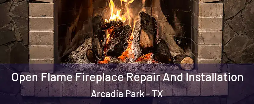 Open Flame Fireplace Repair And Installation Arcadia Park - TX