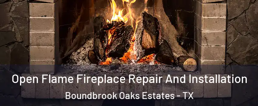 Open Flame Fireplace Repair And Installation Boundbrook Oaks Estates - TX