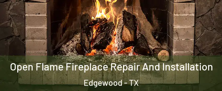 Open Flame Fireplace Repair And Installation Edgewood - TX