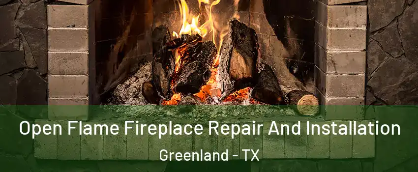 Open Flame Fireplace Repair And Installation Greenland - TX