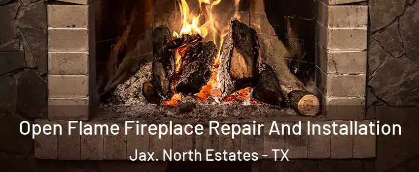 Open Flame Fireplace Repair And Installation Jax. North Estates - TX