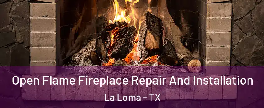 Open Flame Fireplace Repair And Installation La Loma - TX