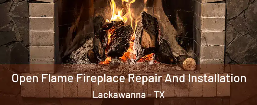 Open Flame Fireplace Repair And Installation Lackawanna - TX