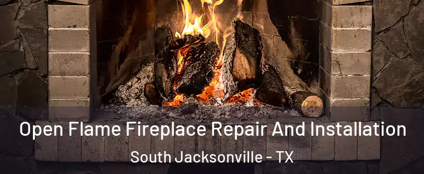 Open Flame Fireplace Repair And Installation South Jacksonville - TX