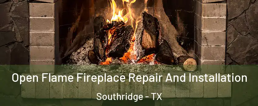 Open Flame Fireplace Repair And Installation Southridge - TX