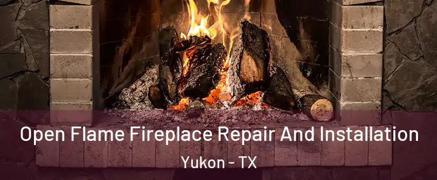 Open Flame Fireplace Repair And Installation Yukon - TX