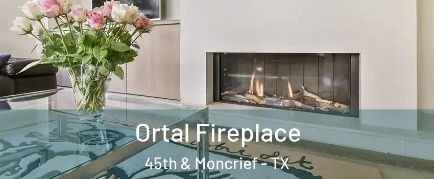 Ortal Fireplace 45th & Moncrief - TX