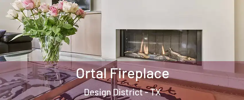 Ortal Fireplace Design District - TX