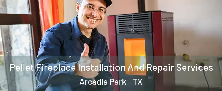 Pellet Fireplace Installation And Repair Services Arcadia Park - TX