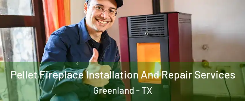 Pellet Fireplace Installation And Repair Services Greenland - TX