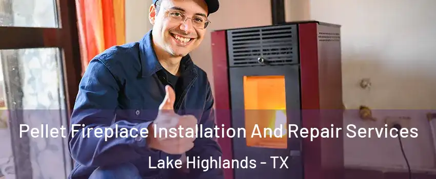 Pellet Fireplace Installation And Repair Services Lake Highlands - TX